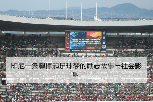 印尼一条腿撑起足球梦的励志故事与社会影响