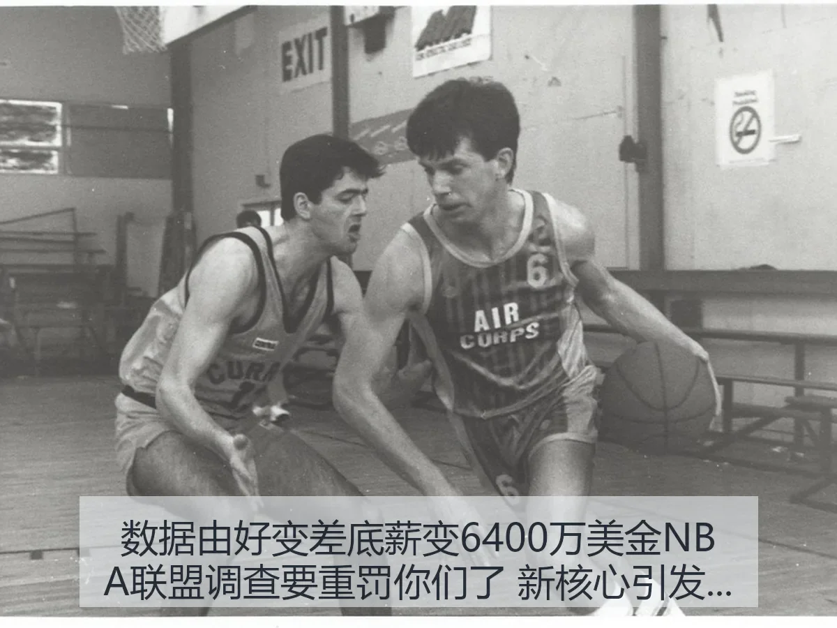 数据由好变差底薪变6400万美金NBA联盟调查要重罚你们了 新核心引发的多重影响解析