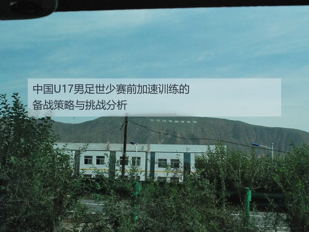 中国U17男足世少赛前加速训练的备战策略与挑战分析